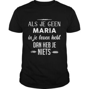 Als Je Geen Maria In Je Leven Hebt Dan Heb Je Niets Shirt